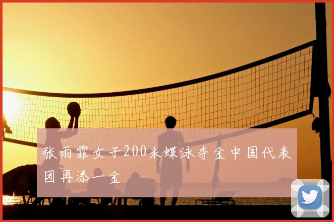 张雨霏女子200米蝶泳夺金中国代表团再添一金
