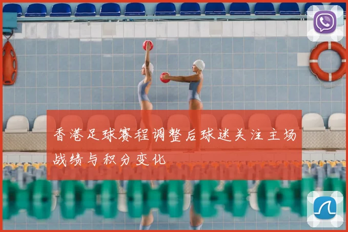 香港足球赛程调整后球迷关注主场战绩与积分变化